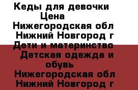 Кеды для девочки  › Цена ­ 300 - Нижегородская обл., Нижний Новгород г. Дети и материнство » Детская одежда и обувь   . Нижегородская обл.,Нижний Новгород г.